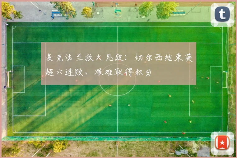 麦克法兰救火见效：切尔西结束英超六连败，艰难取得积分